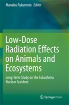 Manab Fukumoto, Manabu Fukumoto - Low-Dose Radiation Effects on Animals and Ecosystems