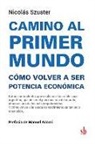 Manuel Adorni, Nicolás Szuster - Camino al primer mundo. Cómo volver a ser potencia económica: Datos contundentes que explican el increíble caso argentino, que de ser el país más rico