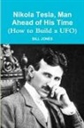 Bill Jones - Nikola Tesla, Man Ahead of His Time (How to Build a UFO)