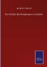Jacob Burckhardt - Die Kultur der Renaissance in Italien