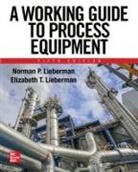 Elizabeth Lieberman, Elizabeth T Lieberman, Elizabeth T. Lieberman, Norman Lieberman, Norman P Lieberman, Norman P. Lieberman - A Working Guide to Process Equipment, Fifth Edition