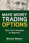 Michael Sincere, Sincere Michael - Make Money Trading Options: Short-Term Strategies for Beginners