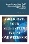 David L. Banks, David L Banks Jr - Ameliorate Your Self Esteem in Just One Weekend