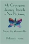 Philomena Thomas - My Courageous Journey Towards a New Beginning