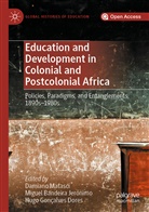 Migue Bandeira Jerónimo, Miguel Bandeira Jerónimo, Hugo Gonçalves Dores, Hugo Gonçalves Dores, Miguel Bandeira Jerónimo, Damiano Matasci - Education and Development in Colonial and Postcolonial Africa