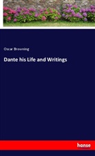 Oscar Browning - Dante his Life and Writings