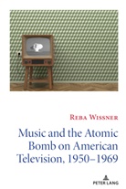 Reba Wissner, David Copeland - Music and the Atomic Bomb on American Television, 1950-1969
