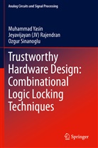 Jeyavijayan (JV Rajendran, Jeyavijayan (JV) Rajendran, Sinano, Ozgur Sinanoglu, Muhamma Yasin, Muhammad Yasin - Trustworthy Hardware Design: Combinational Logic Locking Techniques