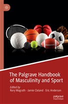 Eric Anderson, Jami Cleland, Jamie Cleland, Rory Magrath - The Palgrave Handbook of Masculinity and Sport