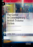 Ashlee Joyce - The Gothic in Contemporary British Trauma Fiction