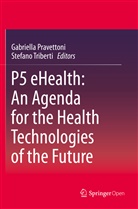 Gabriell Pravettoni, Gabriella Pravettoni, Triberti, Triberti, Stefano Triberti - P5 eHealth: An Agenda for the Health Technologies of the Future