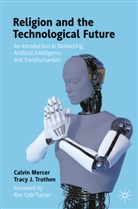 Calvi Mercer, Calvin Mercer, Tracy J Trothen, Tracy J. Trothen - Religion and the Technological Future