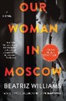 Beatriz Williams - Our Woman in Moscow