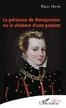 Eliane Kherris - La princesse de Montpensier ou la violence d'une passion