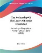 John Britton - The Authorship Of The Letters Of Junius Elucidated