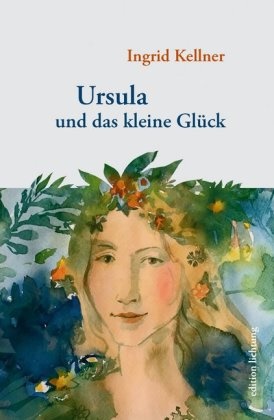 Ingrid Kellner - Ursula und das kleine Glück