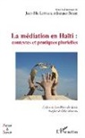 Jacques Béziat, Jean-Elie Larrieux - La médiation en Haïti : contextes et pratiques plurielles