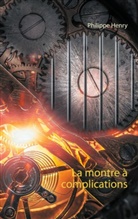 Philippe Henry - La montre à complications
