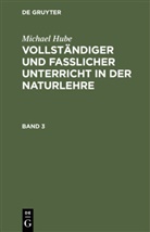 Michael Hube - Michael Hube: Vollständiger und fasslicher Unterricht in der Naturlehre - Band 3: Michael Hube: Vollständiger und fasslicher Unterricht in der Naturlehre. Band 3