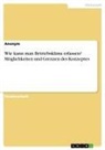 Anonym, Anonymous - Wie kann man Betriebsklima erfassen? Möglichkeiten und Grenzen des Konzeptes