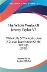 Jeremy Taylor, Reginald Heber - The Whole Works Of Jeremy Taylor V5
