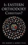 Dr Robert a. Morey, Robert A. Morey - Is Eastern Orthodoxy Christian?