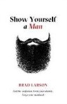 Brad Larson - Show Yourself A Man