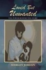 Shirley Jordan - Loved But Unwanted the Power Behind the Story
