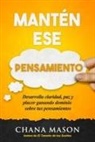 Chana Mason - Mantén ese Pensamiento: Desarrolla claridad, paz y placer ganando dominio sobre tus pensamientos