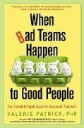 Valerie Patrick, Valerie (Valerie Patrick) Patrick - When Bad Teams Happen to Good People Your Complete Repair Guide for Successful Teamwork