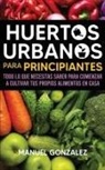 Manuel Gonzalez - Huertos urbanos para principiantes