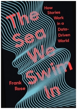 Frank Rose, Frank (Columbia University) Rose - The Sea We Swim In - How Stories Work in a Data-Driven World