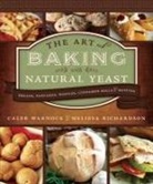 Melissa Richardson, Caleb Warnock - Art of Baking with Natural Yeast: Breads, Pancakes, Waffles, Cinnamon Rolls and Muffins
