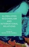 Beatrix Futak-Campbell, Beatrix (Leiden University Futak-Campbell, Beatrix Futák-Campbell - Globalizing Regionalism and International Relations