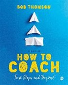 Bob Thomson, Thomson Bob - How to Coach: First Steps and Beyond