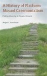 Megan C. Kassabaum - A History of Platform Mound Ceremonialism