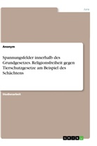 Anonym, Anonymous - Spannungsfelder innerhalb des Grundgesetzes. Religionsfreiheit gegen Tierschutzgesetze am Beispiel des Schächtens