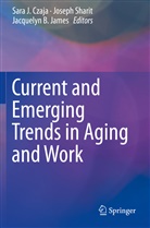 Jacquelyn B James, Sara J. Czaja, Jacquelyn B. James, Josep Sharit, Joseph Sharit - Current and Emerging Trends in Aging and Work