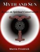 Martin Friedrich - Myth and Sun Essays on Spiritual Conservatism
