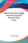 Francois Villon - Ballads Done Into English From The French Of Francois Villon (1916)