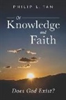 Philip Tan - Of Knowledge and Faith: Does God Exist?