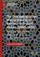 Leila Chamankhah - The Conceptualization of Guardianship in Iranian Intellectual History (1800-1989)
