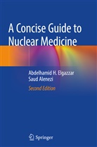 Saud Alenezi, Abdelhamid Elgazzar, Abdelhamid H Elgazzar, Abdelhamid H. Elgazzar - A Concise Guide to Nuclear Medicine