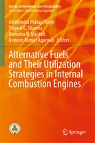 Avinash Kumar Agarwal, Yoges C Sharma, Yogesh C Sharma, Nirendra N. Mustafi, Nirendra N Mustafi et al, Yogesh C. Sharma... - Alternative Fuels and Their Utilization Strategies in Internal Combustion Engines