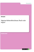 Anonym - Nigerias Rohstoffreichtum. Fluch oder Segen?