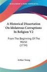 Arthur Young - A Historical Dissertation On Idolatrous Corruptions In Religion V2