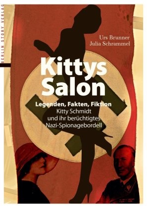 Ur Brunner, Urs Brunner, Julia Schrammel - Kittys Salon Legenden, Fakten, Fiktion - Kitty Schmidt und ihr berüchtigtes Nazi-Spionagebordell