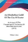 William Cotton - An Elizabethan Guild Of The City Of Exeter