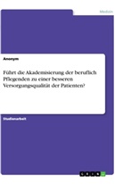 Anonym, Anonymous - Führt die Akademisierung der beruflich Pflegenden zu einer besseren Versorgungsqualität der Patienten?