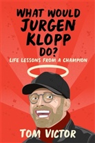 Tom Victor - What Would Jurgen Klopp Do?